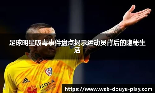 足球明星吸毒事件盘点揭示运动员背后的隐秘生活